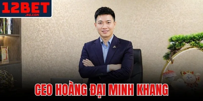 12BET 49 CEO Hoàng Đại Minh Khang